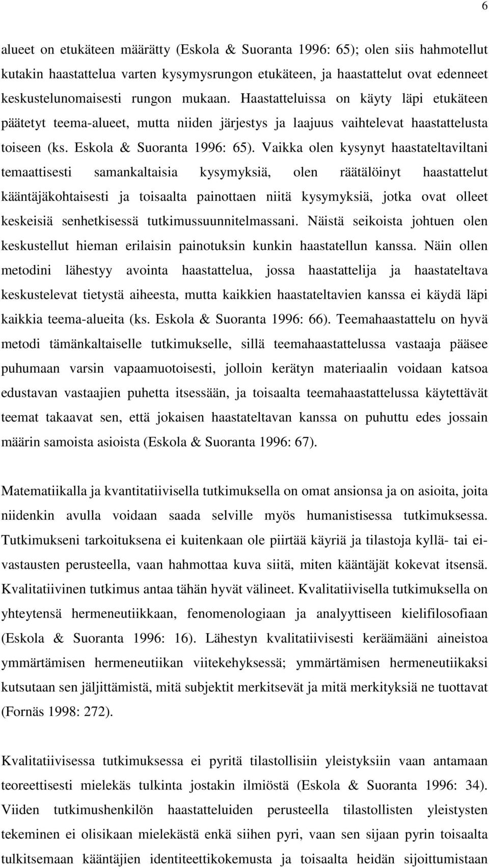 Vaikka olen kysynyt haastateltaviltani temaattisesti samankaltaisia kysymyksiä, olen räätälöinyt haastattelut kääntäjäkohtaisesti ja toisaalta painottaen niitä kysymyksiä, jotka ovat olleet keskeisiä