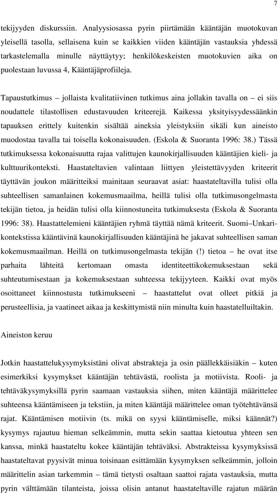 muotokuvien aika on puolestaan luvussa 4, Kääntäjäprofiileja. Tapaustutkimus jollaista kvalitatiivinen tutkimus aina jollakin tavalla on ei siis noudattele tilastollisen edustavuuden kriteerejä.