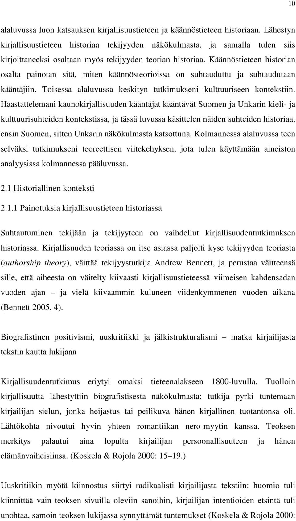 Käännöstieteen historian osalta painotan sitä, miten käännösteorioissa on suhtauduttu ja suhtaudutaan kääntäjiin. Toisessa alaluvussa keskityn tutkimukseni kulttuuriseen kontekstiin.