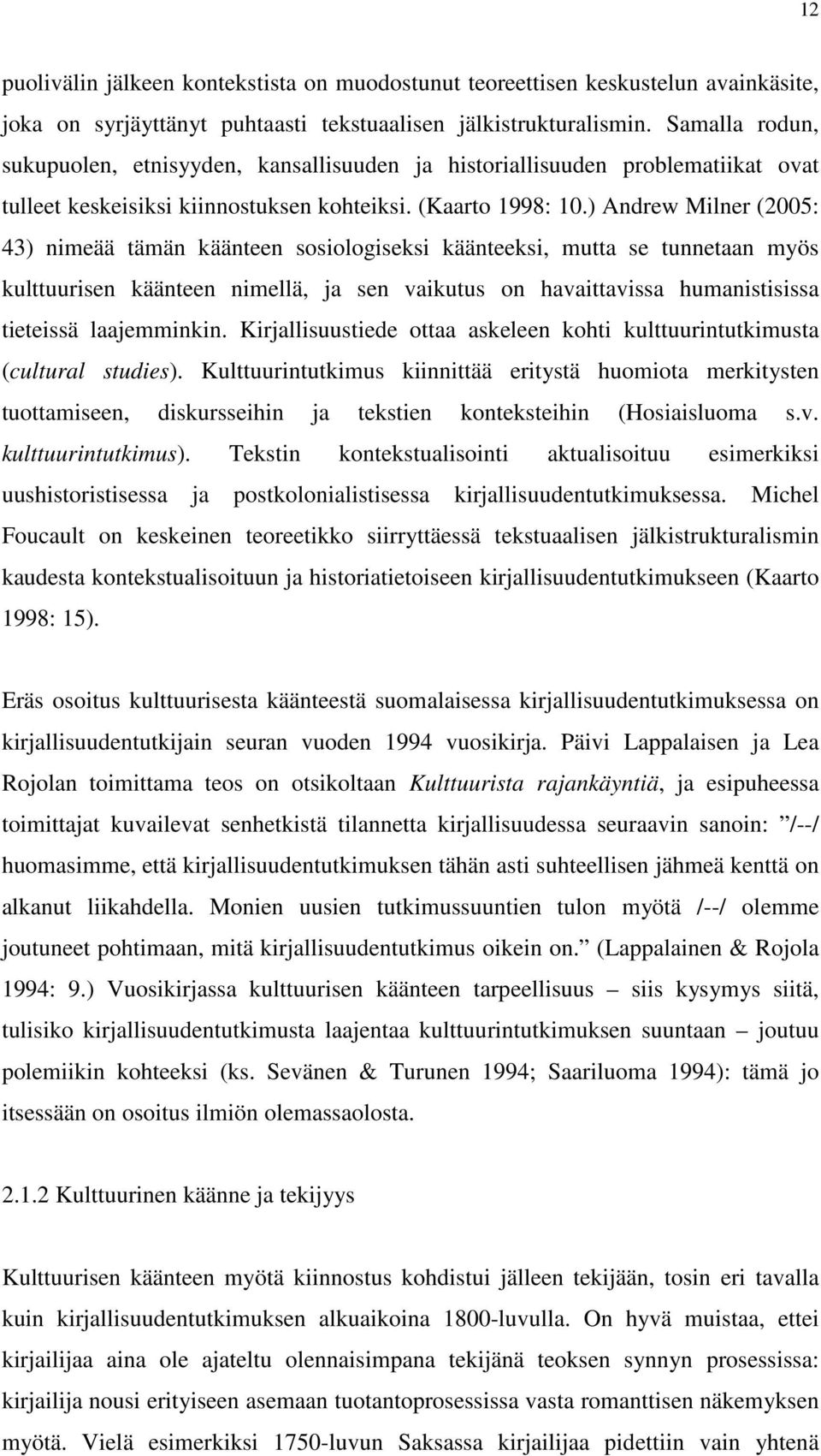 ) Andrew Milner (2005: 43) nimeää tämän käänteen sosiologiseksi käänteeksi, mutta se tunnetaan myös kulttuurisen käänteen nimellä, ja sen vaikutus on havaittavissa humanistisissa tieteissä