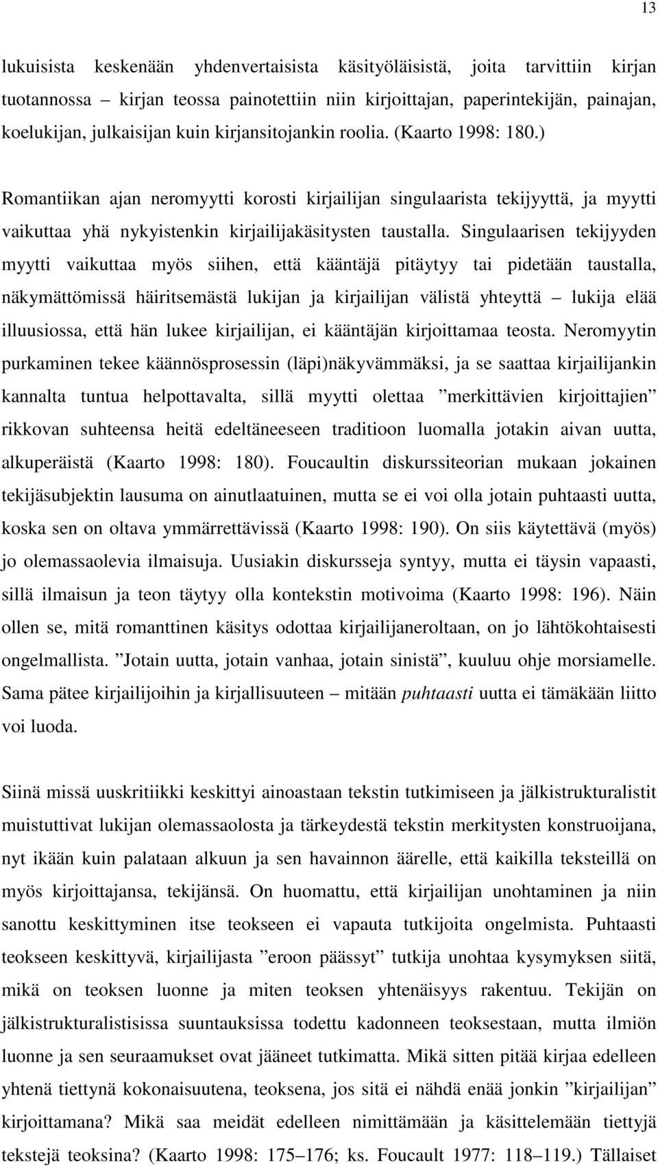 Singulaarisen tekijyyden myytti vaikuttaa myös siihen, että kääntäjä pitäytyy tai pidetään taustalla, näkymättömissä häiritsemästä lukijan ja kirjailijan välistä yhteyttä lukija elää illuusiossa,