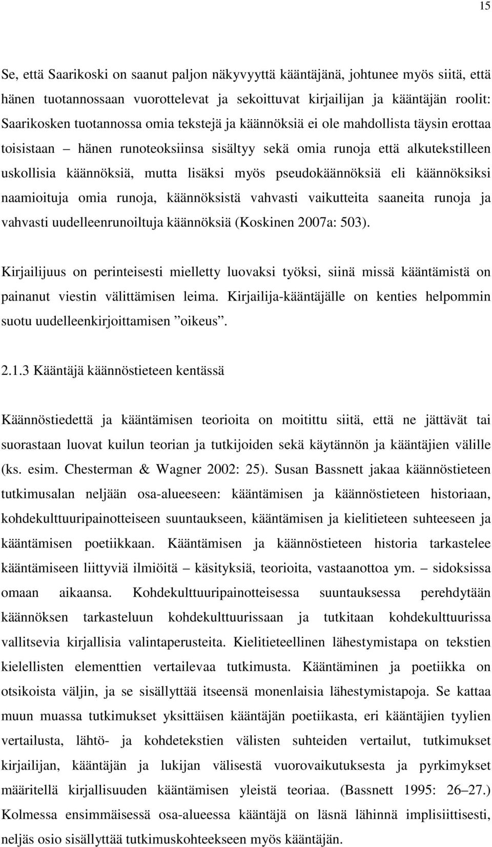 käännöksiksi naamioituja omia runoja, käännöksistä vahvasti vaikutteita saaneita runoja ja vahvasti uudelleenrunoiltuja käännöksiä (Koskinen 2007a: 503).