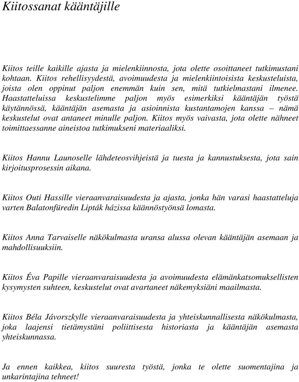 Haastatteluissa keskustelimme paljon myös esimerkiksi kääntäjän työstä käytännössä, kääntäjän asemasta ja asioinnista kustantamojen kanssa nämä keskustelut ovat antaneet minulle paljon.