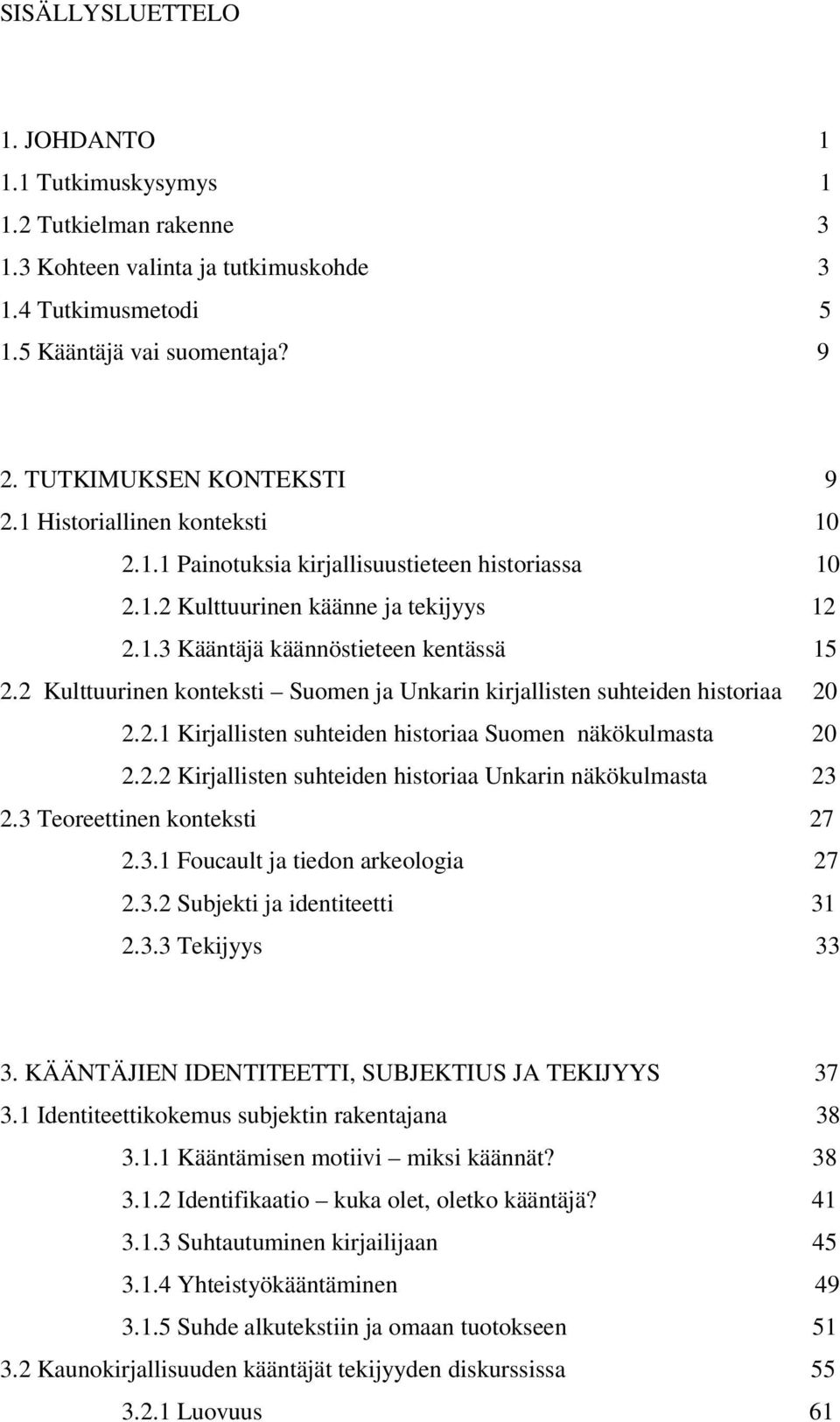 2 Kulttuurinen konteksti Suomen ja Unkarin kirjallisten suhteiden historiaa 20 2.2.1 Kirjallisten suhteiden historiaa Suomen näkökulmasta 20 2.2.2 Kirjallisten suhteiden historiaa Unkarin näkökulmasta 23 2.