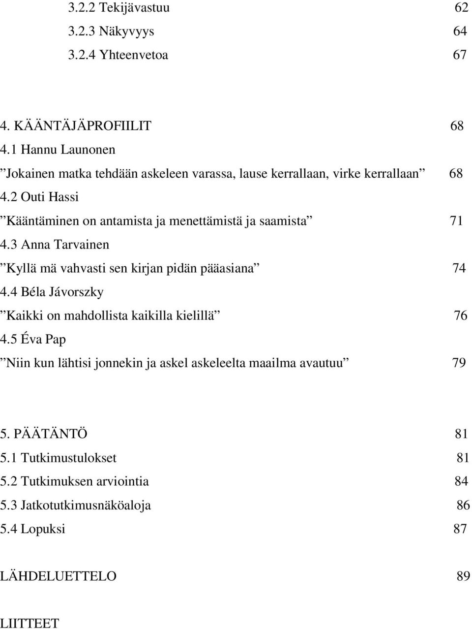 2 Outi Hassi Kääntäminen on antamista ja menettämistä ja saamista 71 4.3 Anna Tarvainen Kyllä mä vahvasti sen kirjan pidän pääasiana 74 4.