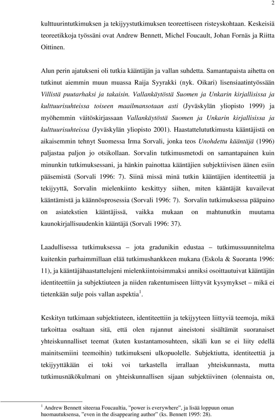 Vallankäytöstä Suomen ja Unkarin kirjallisissa ja kulttuurisuhteissa toiseen maailmansotaan asti (Jyväskylän yliopisto 1999) ja myöhemmin väitöskirjassaan Vallankäytöstä Suomen ja Unkarin