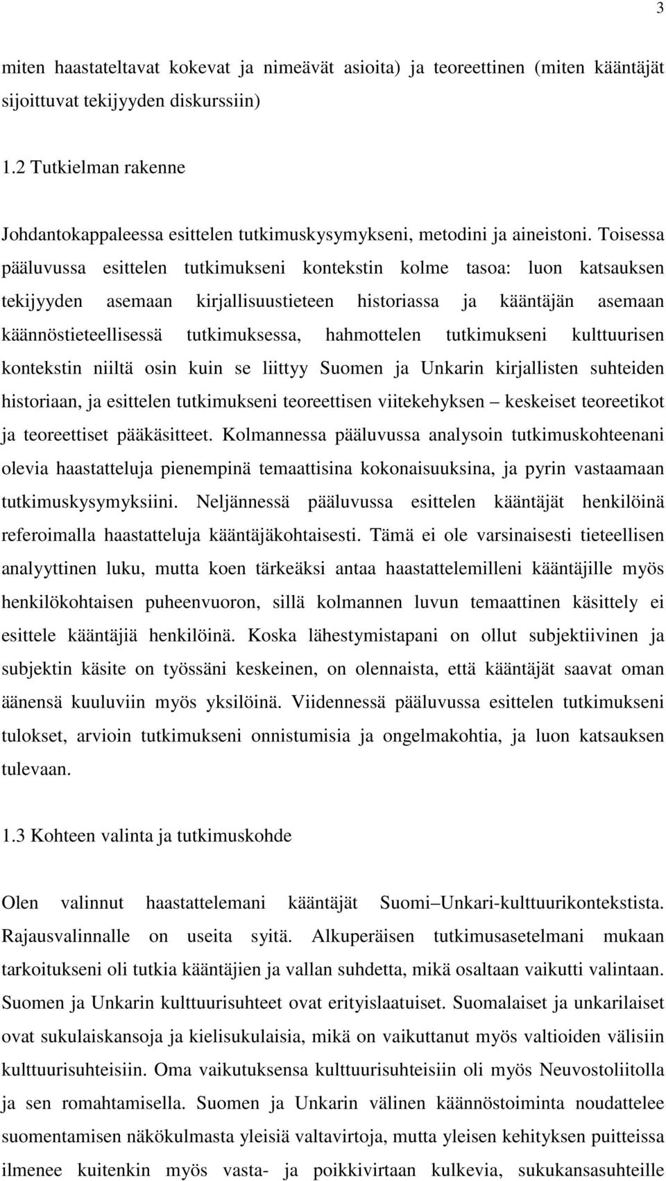 Toisessa pääluvussa esittelen tutkimukseni kontekstin kolme tasoa: luon katsauksen tekijyyden asemaan kirjallisuustieteen historiassa ja kääntäjän asemaan käännöstieteellisessä tutkimuksessa,