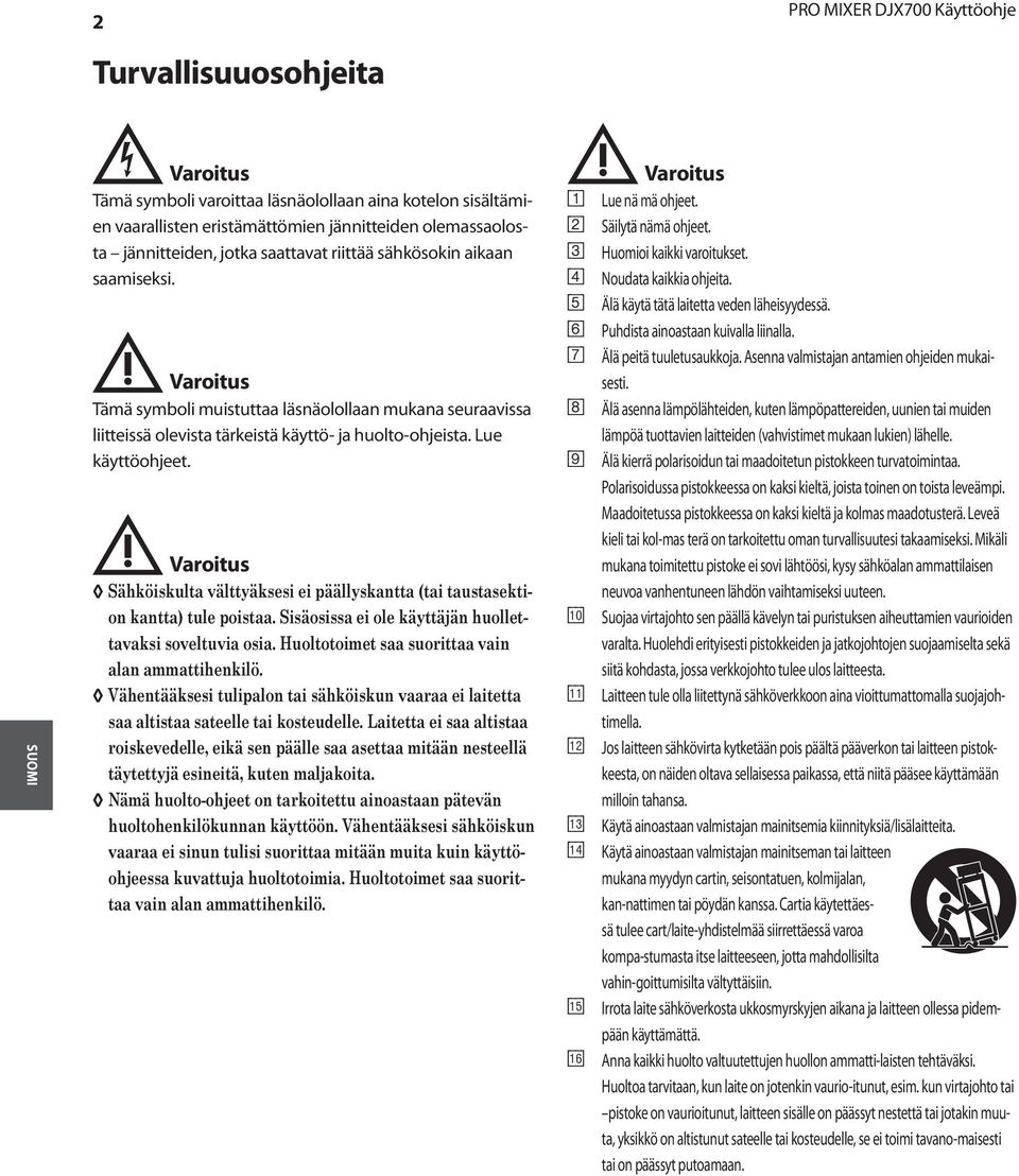 Varoitus!Sähköiskulta välttyäksesi ei päällyskantta (tai taustasektion kantta) tule poistaa. Sisäosissa ei ole käyttäjän huollettavaksi soveltuvia osia.