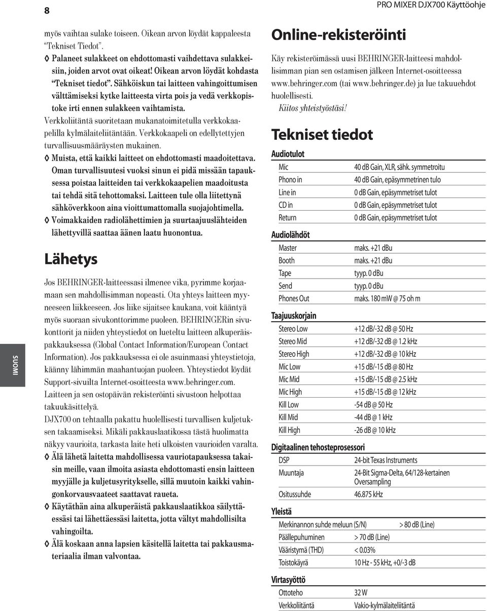 Verkkoliitäntä suoritetaan mukanatoimitetulla verkkokaapelilla kylmälaiteliitäntään. Verkkokaapeli on edellytettyjen turvallisuusmääräysten mukainen.