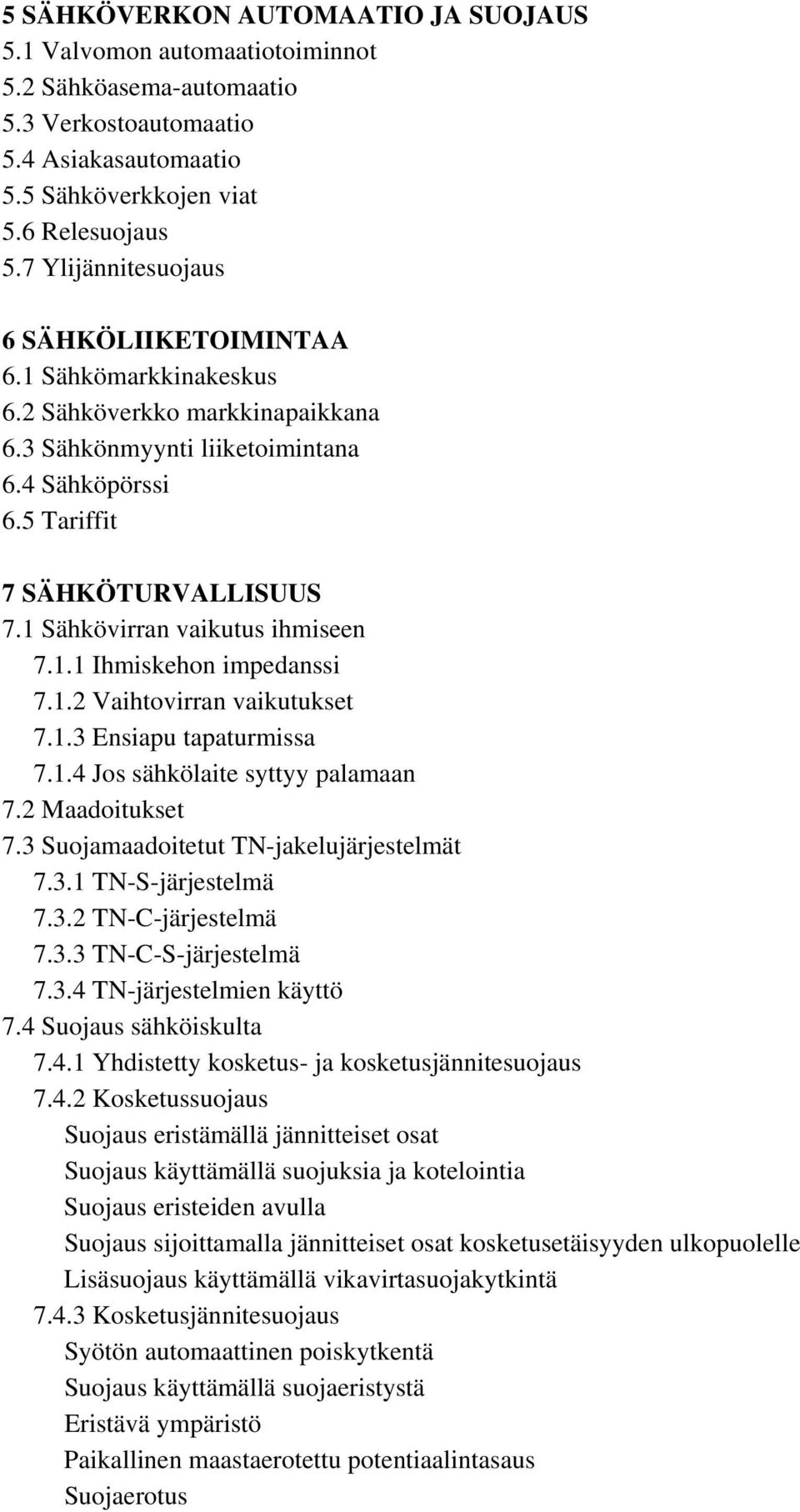 1 Sähkövirran vaikutus ihmiseen 7.1.1 Ihmiskehon impedanssi 7.1.2 Vaihtovirran vaikutukset 7.1.3 Ensiapu tapaturmissa 7.1.4 Jos sähkölaite syttyy palamaan 7.2 Maadoitukset 7.