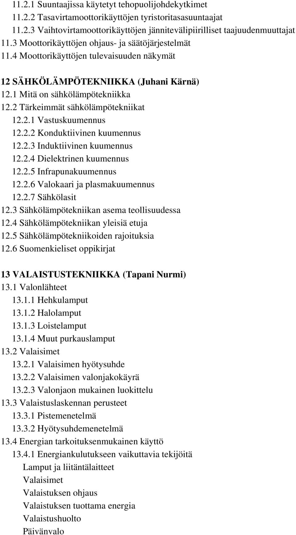 2 Tärkeimmät sähkölämpötekniikat 12.2.1 Vastuskuumennus 12.2.2 Konduktiivinen kuumennus 12.2.3 Induktiivinen kuumennus 12.2.4 Dielektrinen kuumennus 12.2.5 Infrapunakuumennus 12.2.6 Valokaari ja plasmakuumennus 12.