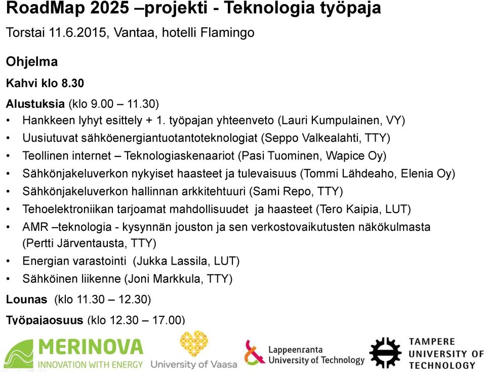 nykyiset haasteet ja tulevaisuus (Tommi Lähdeaho, Elenia Oy) Sähkönjakeluverkon hallinnan arkkitehtuuri (Sami Repo, TTY) Tehoelektroniikan tarjoamat mahdollisuudet ja haasteet (Tero Kaipia, LUT) AMR