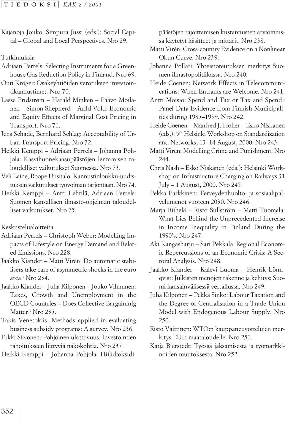 Lasse Fridstrøm Harald Minken Paavo Moilanen Simon Shepherd Arild Vold: Economic and Equity Effects of Marginal Cost Pricing in Transport. Nro 71.