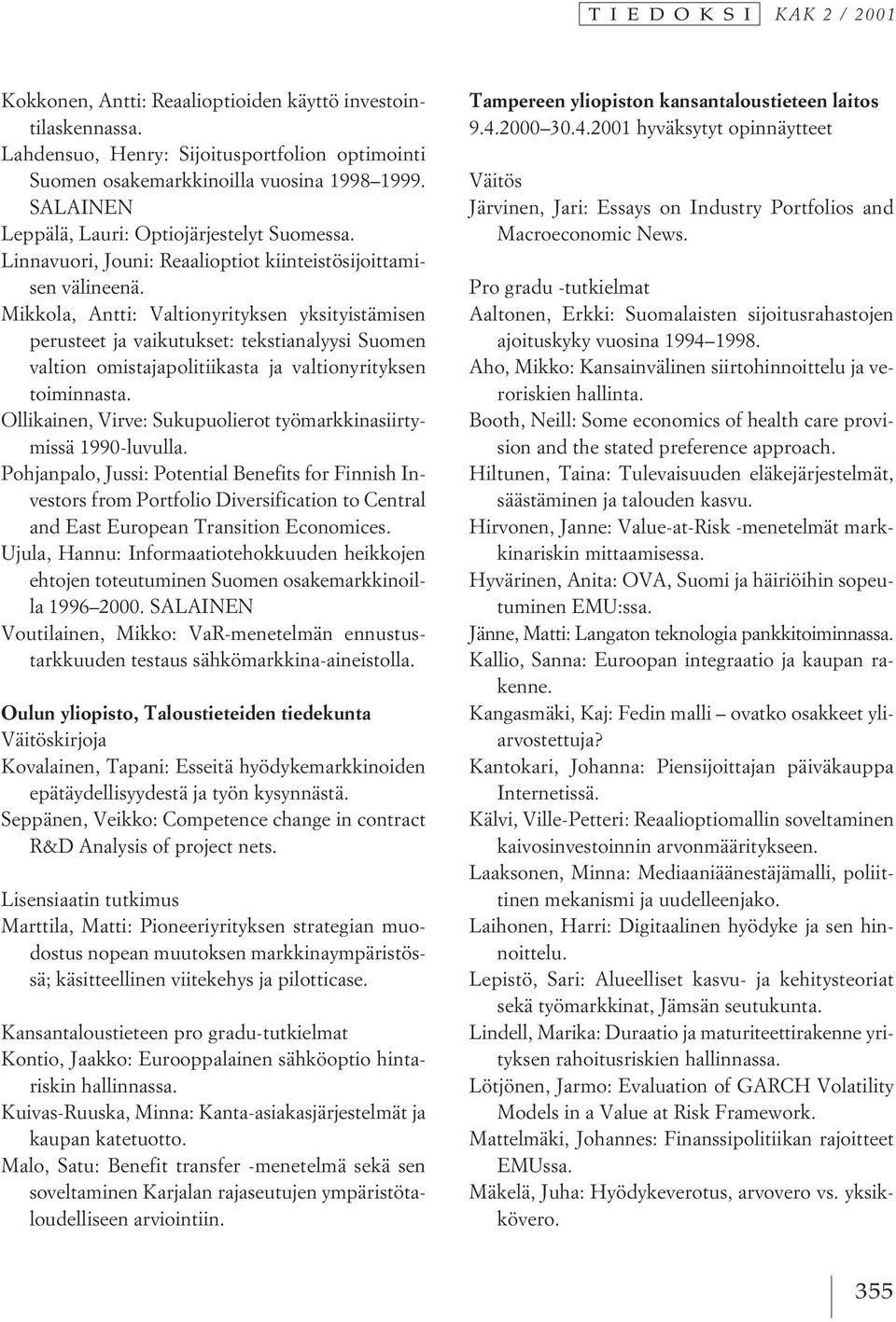 Mikkola, Antti: Valtionyrityksen yksityistämisen perusteet ja vaikutukset: tekstianalyysi Suomen valtion omistajapolitiikasta ja valtionyrityksen toiminnasta.