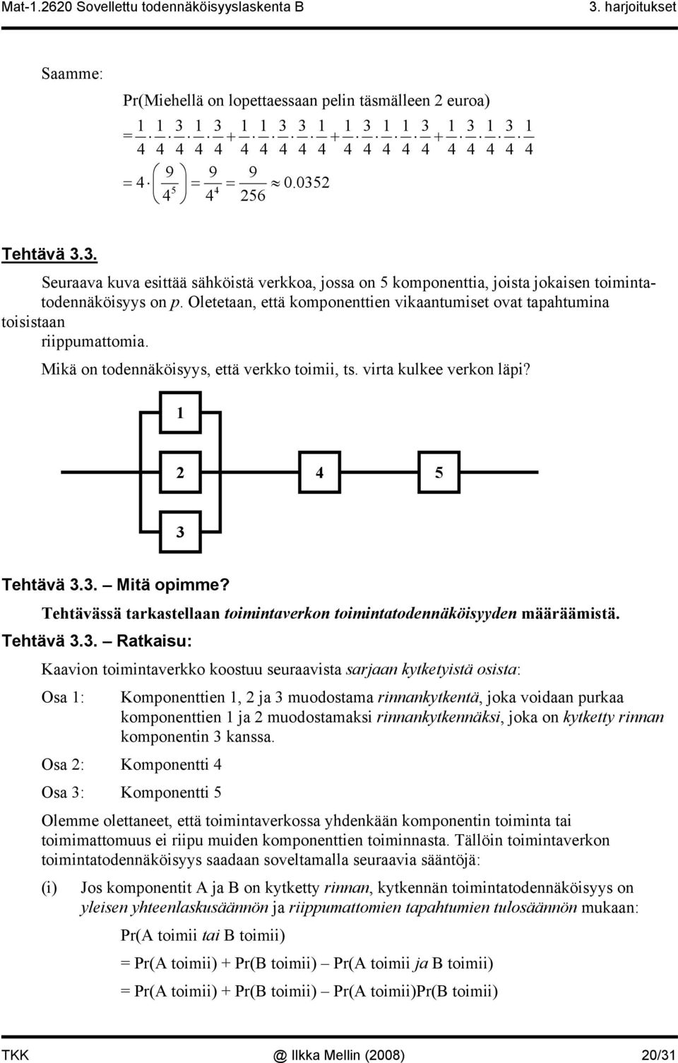 Oletetaan, että komponenttien vikaantumiset ovat tapahtumina toisistaan riippumattomia. Mikä on todennäköisyys, että verkko toimii, ts. virta kulkee verkon läpi? 4 5 3 Tehtävä 3.3. Mitä opimme?