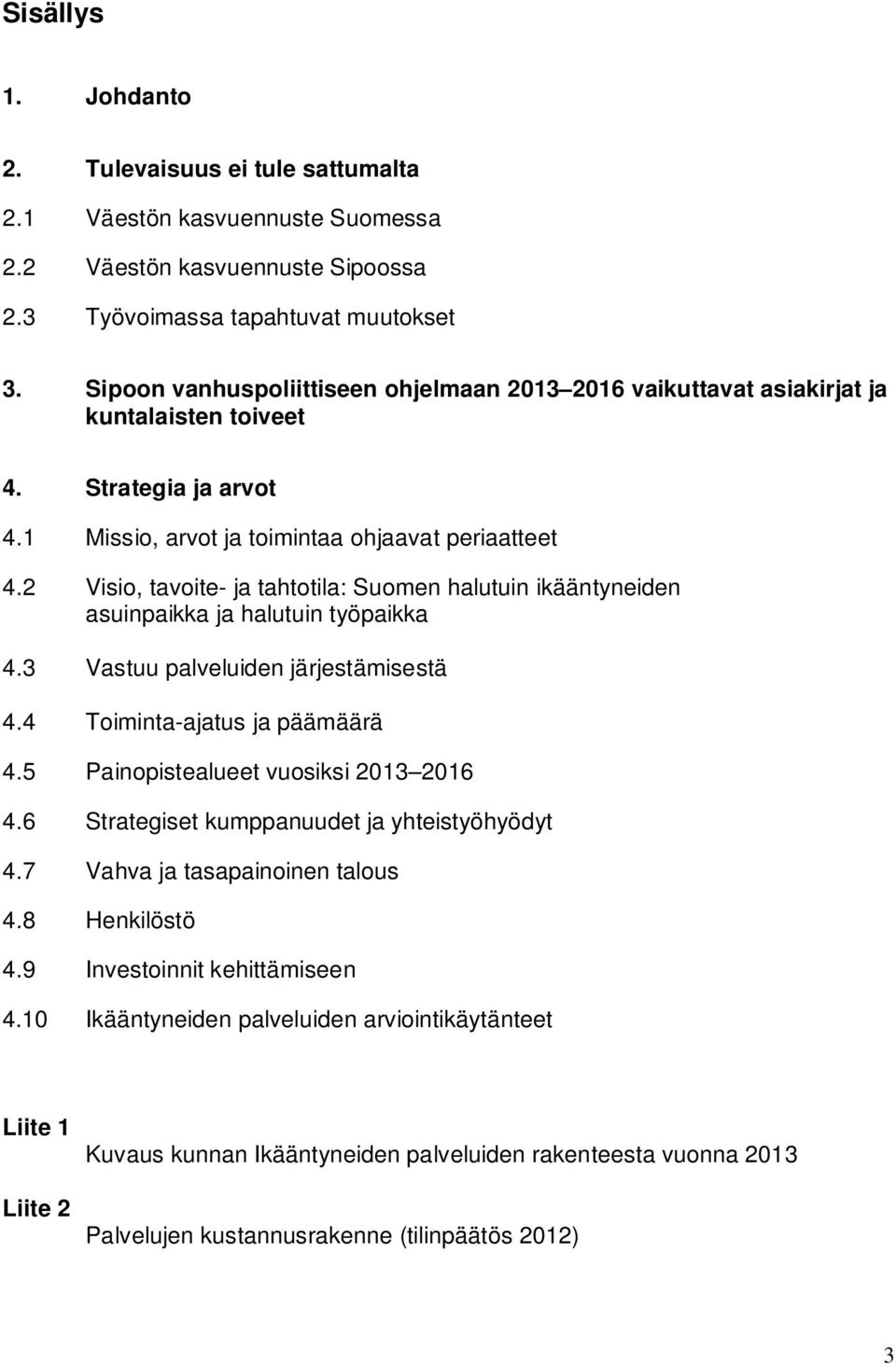2 Visio, tavoite- ja tahtotila: Suomen halutuin ikääntyneiden asuinpaikka ja halutuin työpaikka 4.3 Vastuu palveluiden järjestämisestä 4.4 Toiminta-ajatus ja päämäärä 4.