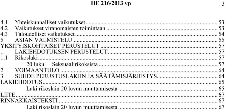 .. 57 20 luku Seksuaalirikoksista... 57 2 VOIMAANTULO... 64 3 SUHDE PERUSTUSLAKIIN JA SÄÄTÄMISJÄRJESTYS... 64 LAKIEHDOTUS.