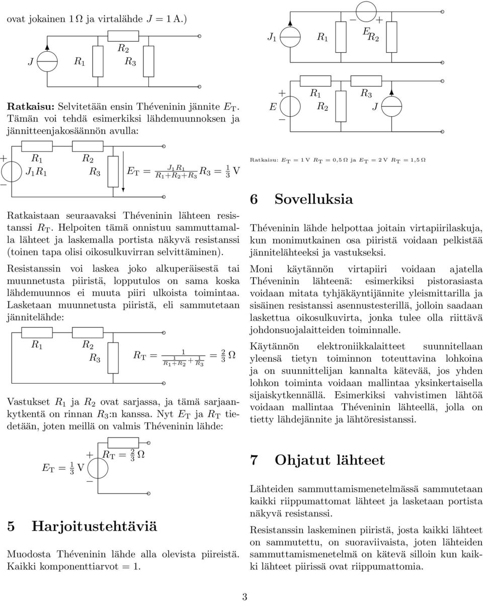 Helpoiten tämä onnistuu sammuttamalla lähteet ja laskemalla portista näkyvä resistanssi (toinen tapa olisi oikosulkuvirran selvittäminen).