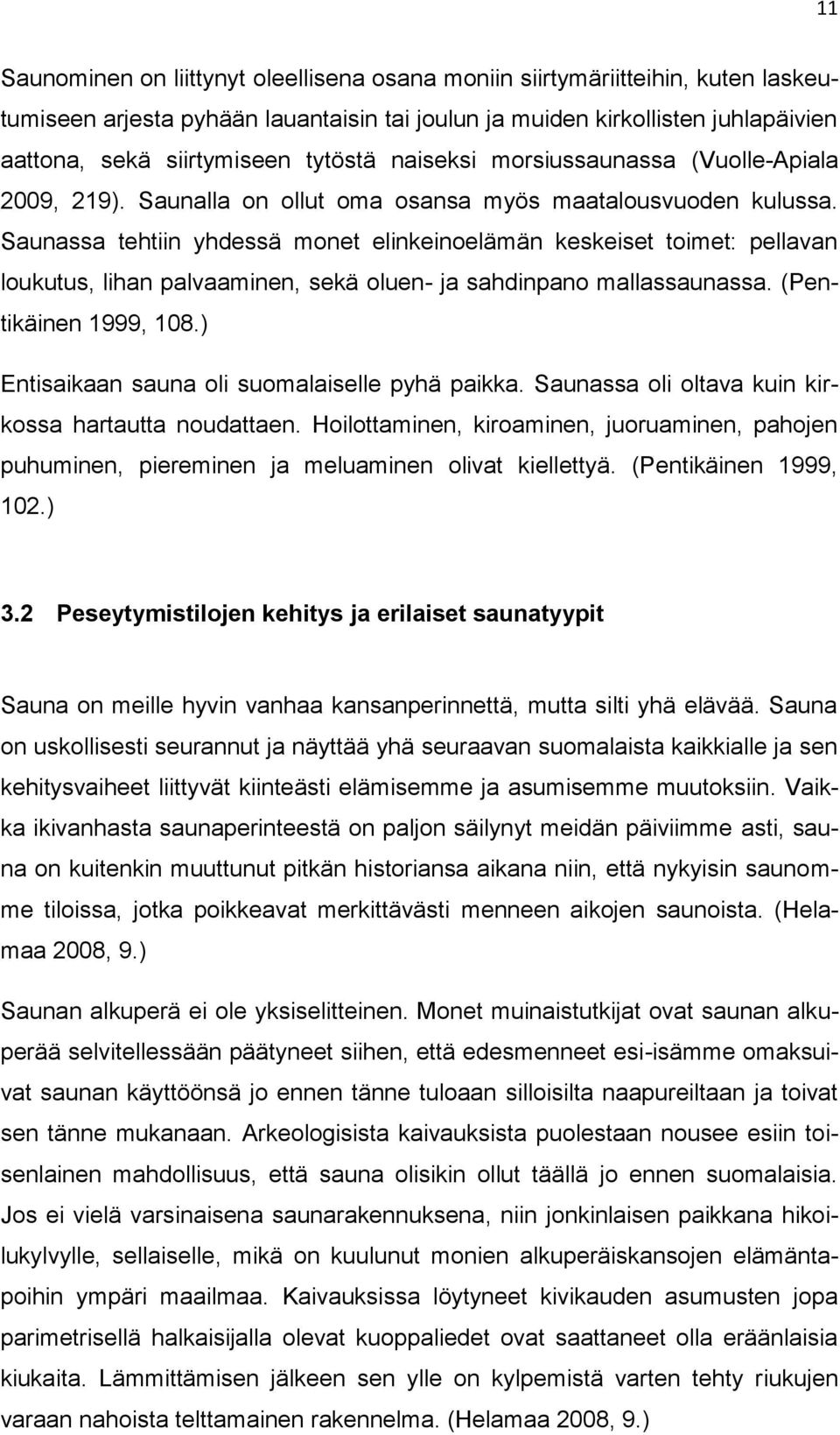 Saunassa tehtiin yhdessä monet elinkeinoelämän keskeiset toimet: pellavan loukutus, lihan palvaaminen, sekä oluen- ja sahdinpano mallassaunassa. (Pentikäinen 1999, 108.