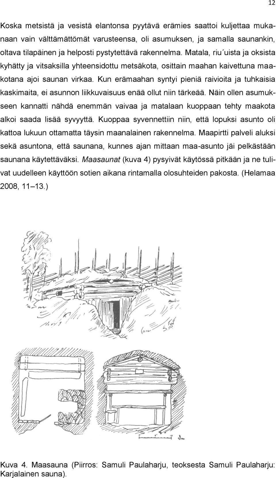 Kun erämaahan syntyi pieniä raivioita ja tuhkaisia kaskimaita, ei asunnon liikkuvaisuus enää ollut niin tärkeää.