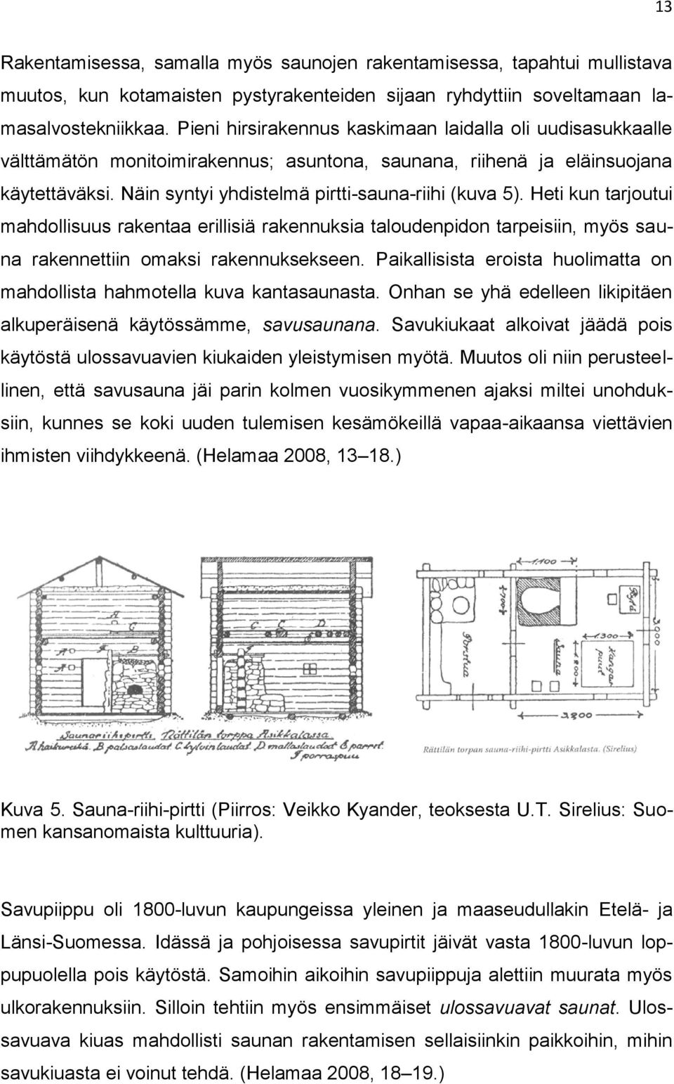 Heti kun tarjoutui mahdollisuus rakentaa erillisiä rakennuksia taloudenpidon tarpeisiin, myös sauna rakennettiin omaksi rakennuksekseen.