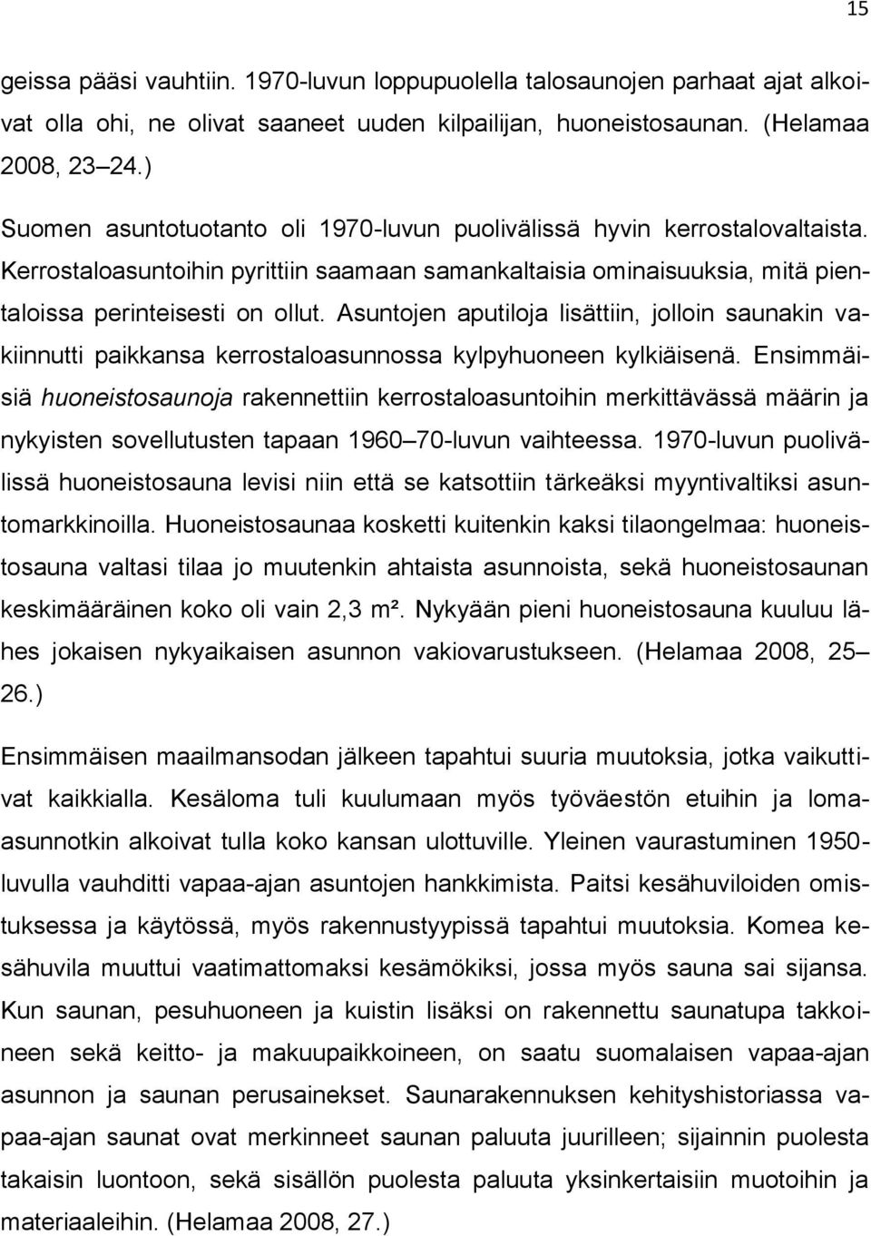 Asuntojen aputiloja lisättiin, jolloin saunakin vakiinnutti paikkansa kerrostaloasunnossa kylpyhuoneen kylkiäisenä.