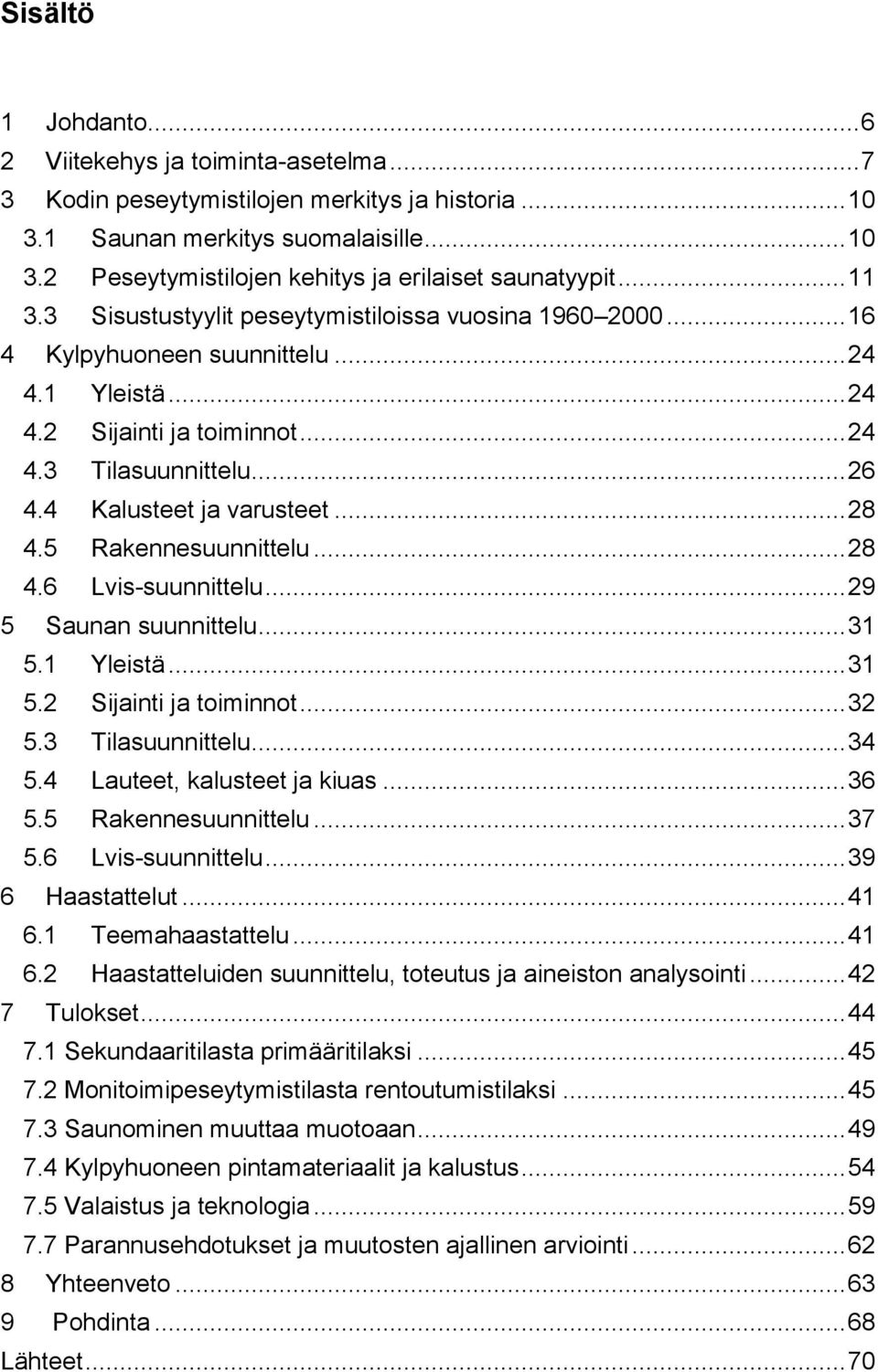 4 Kalusteet ja varusteet... 28 4.5 Rakennesuunnittelu... 28 4.6 Lvis-suunnittelu... 29 5 Saunan suunnittelu... 31 5.1 Yleistä... 31 5.2 Sijainti ja toiminnot... 32 5.3 Tilasuunnittelu... 34 5.