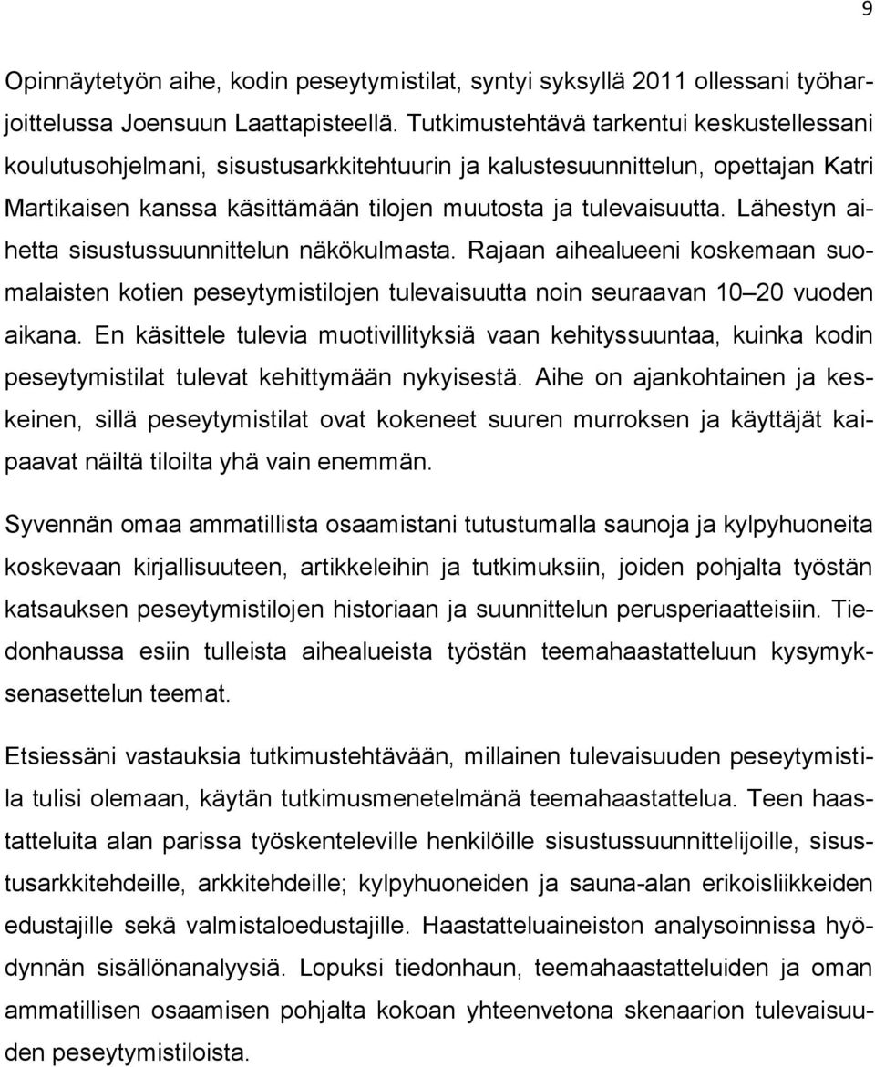 Lähestyn aihetta sisustussuunnittelun näkökulmasta. Rajaan aihealueeni koskemaan suomalaisten kotien peseytymistilojen tulevaisuutta noin seuraavan 10 20 vuoden aikana.