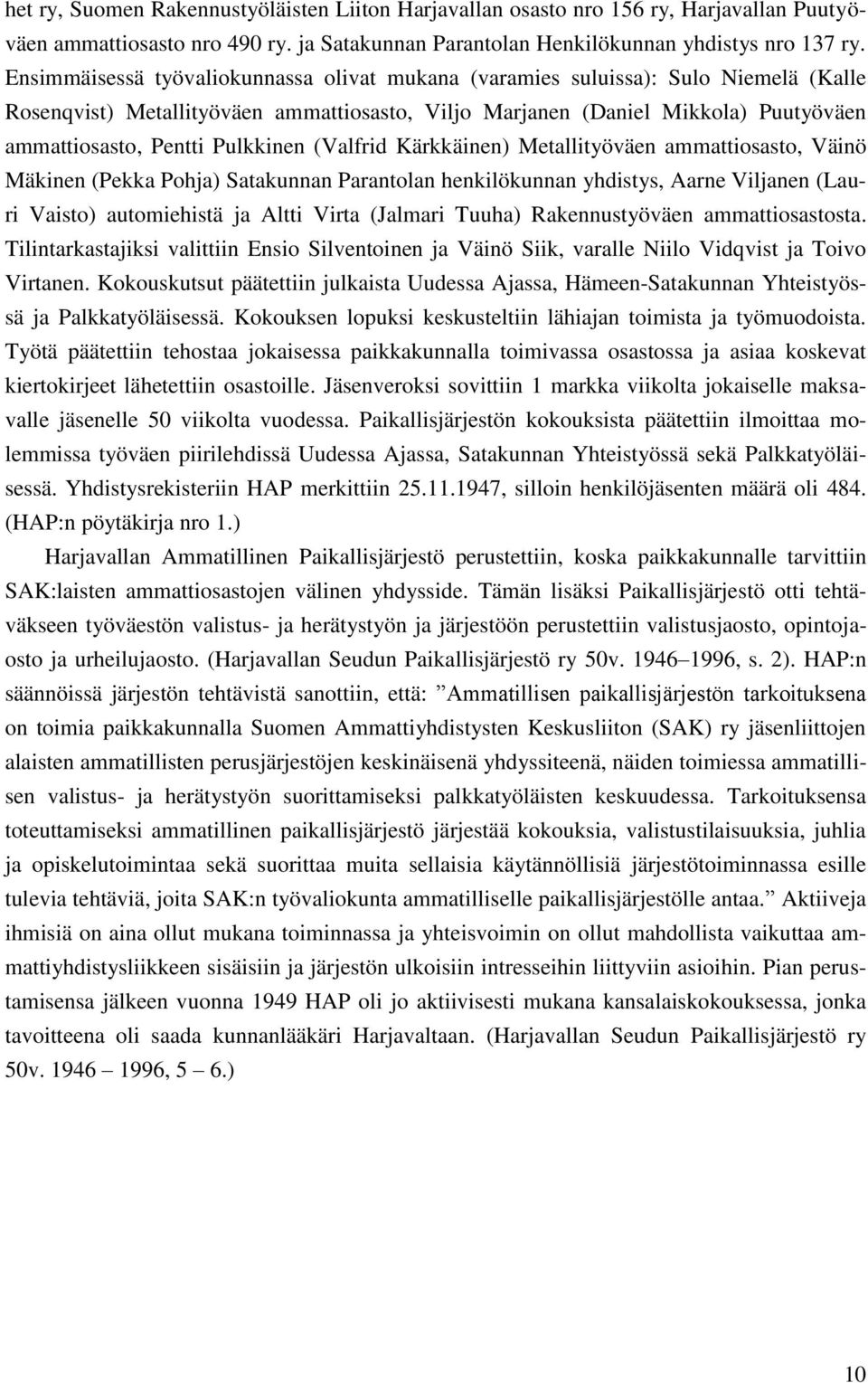 Pulkkinen (Valfrid Kärkkäinen) Metallityöväen ammattiosasto, Väinö Mäkinen (Pekka Pohja) Satakunnan Parantolan henkilökunnan yhdistys, Aarne Viljanen (Lauri Vaisto) automiehistä ja Altti Virta