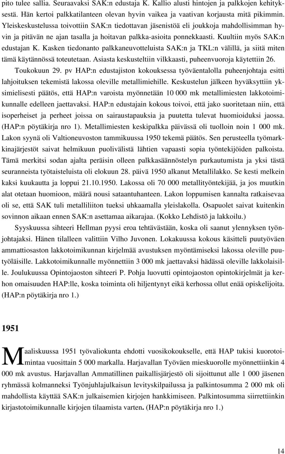 Kasken tiedonanto palkkaneuvotteluista SAK:n ja TKL:n välillä, ja siitä miten tämä käytännössä toteutetaan. Asiasta keskusteltiin vilkkaasti, puheenvuoroja käytettiin 26. Toukokuun 29.