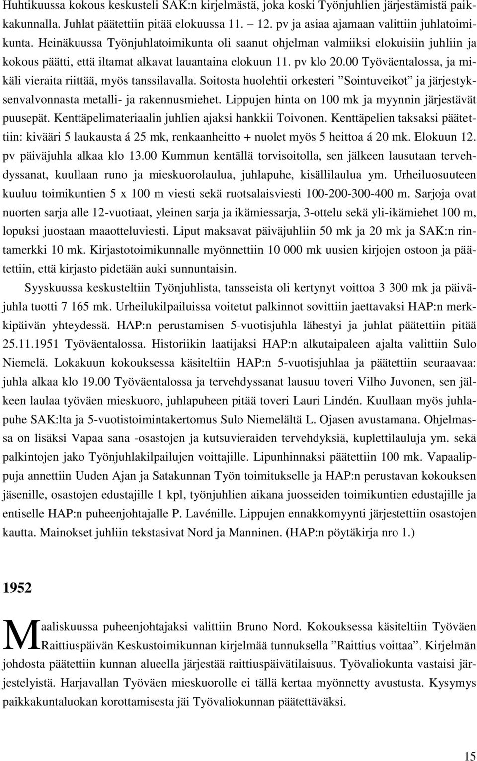 00 Työväentalossa, ja mikäli vieraita riittää, myös tanssilavalla. Soitosta huolehtii orkesteri Sointuveikot ja järjestyksenvalvonnasta metalli- ja rakennusmiehet.