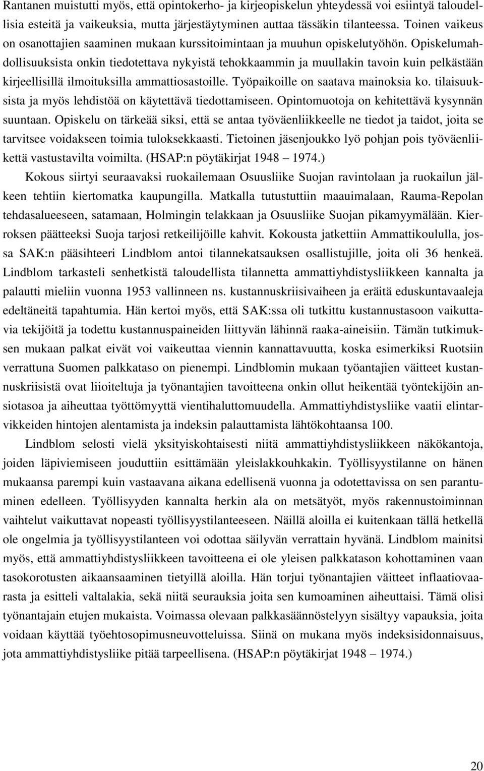 Opiskelumahdollisuuksista onkin tiedotettava nykyistä tehokkaammin ja muullakin tavoin kuin pelkästään kirjeellisillä ilmoituksilla ammattiosastoille. Työpaikoille on saatava mainoksia ko.