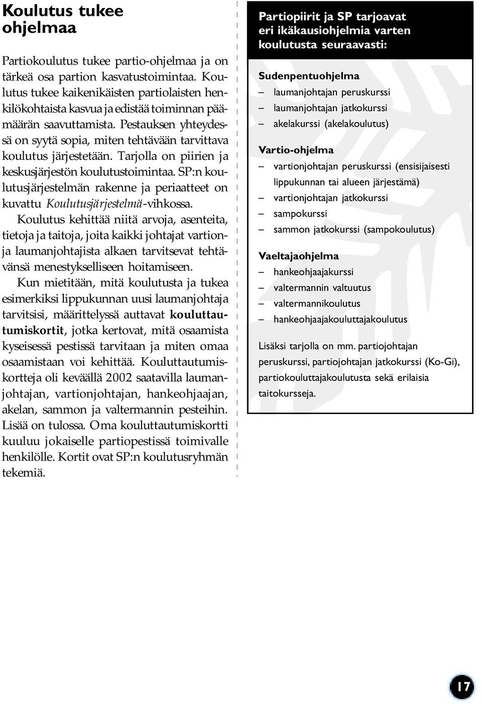 Pestauksen yhteydessä on syytä sopia, miten tehtävään tarvittava koulutus järjestetään. Tarjolla on piirien ja keskusjärjestön koulutustoimintaa.