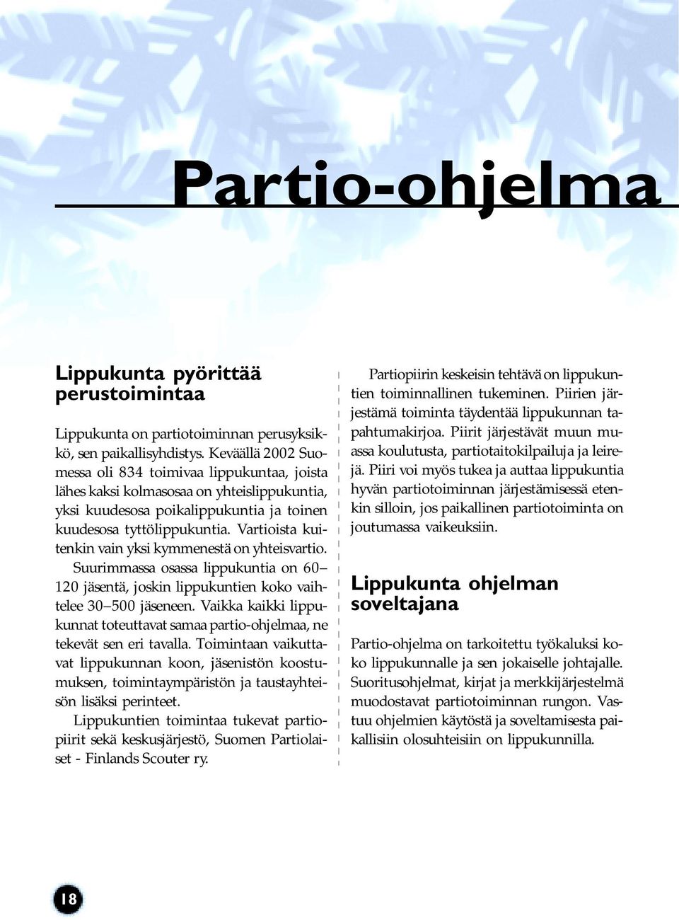 Vartioista kuitenkin vain yksi kymmenestä on yhteisvartio. Suurimmassa osassa lippukuntia on 60 120 jäsentä, joskin lippukuntien koko vaihtelee 30 500 jäseneen.