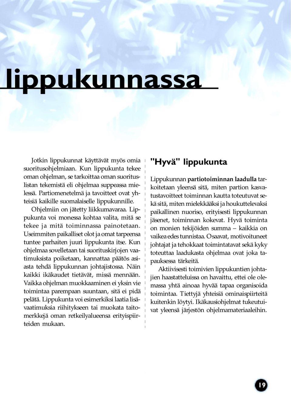 Lippukunta voi monessa kohtaa valita, mitä se tekee ja mitä toiminnassa painotetaan. Useimmiten paikalliset olot ja omat tarpeensa tuntee parhaiten juuri lippukunta itse.