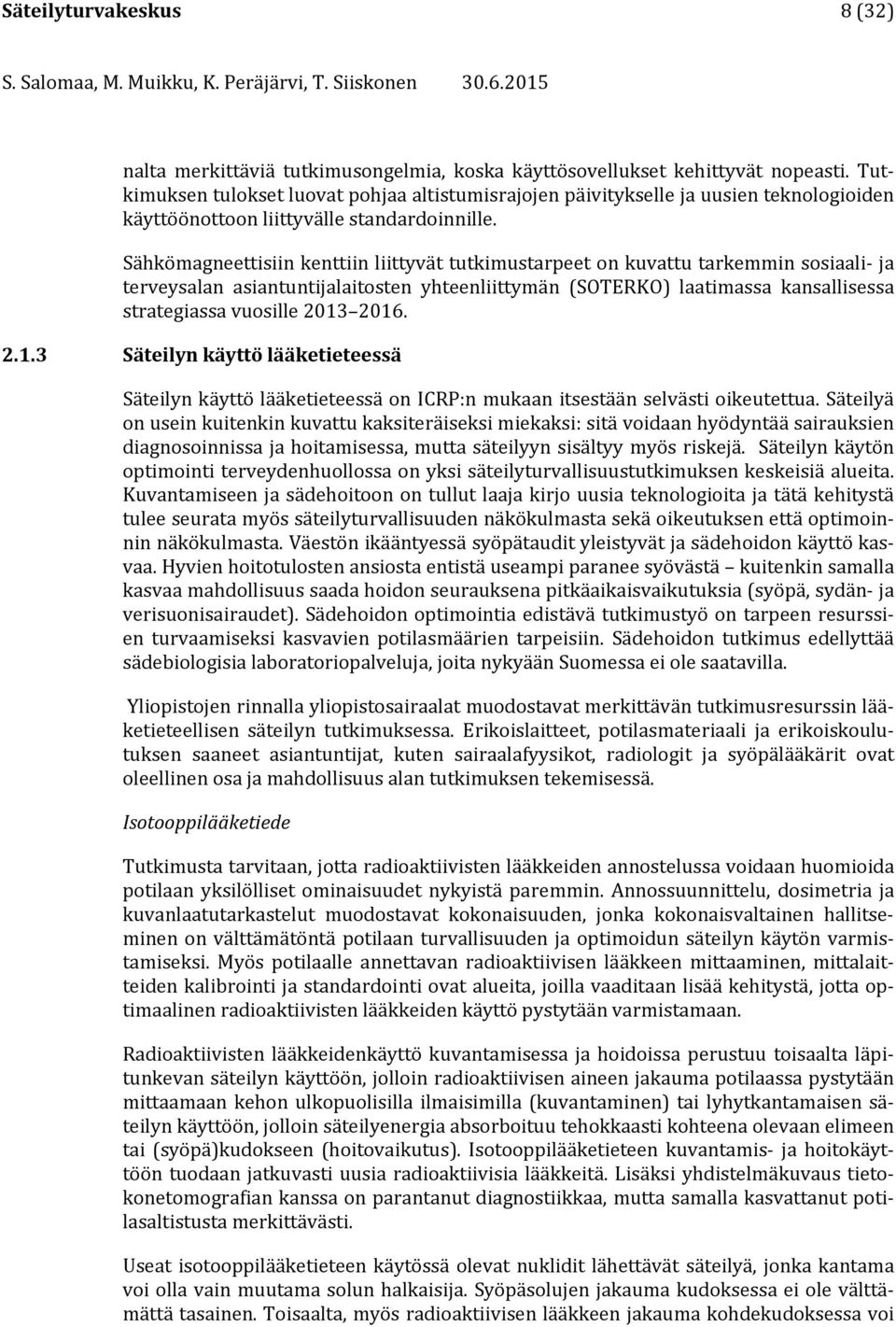 Sähkömagneettisiin kenttiin liittyvät tutkimustarpeet on kuvattu tarkemmin sosiaali ja terveysalan asiantuntijalaitosten yhteenliittymän (SOTERKO) laatimassa kansallisessa strategiassa vuosille 2013