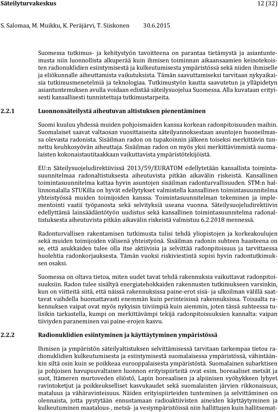 Tämän saavuttamiseksi tarvitaan nykyaikaisia tutkimusmenetelmiä ja teknologiaa. Tutkimustyön kautta saavutetun ja ylläpidetyn asiantuntemuksen avulla voidaan edistää säteilysuojelua Suomessa.