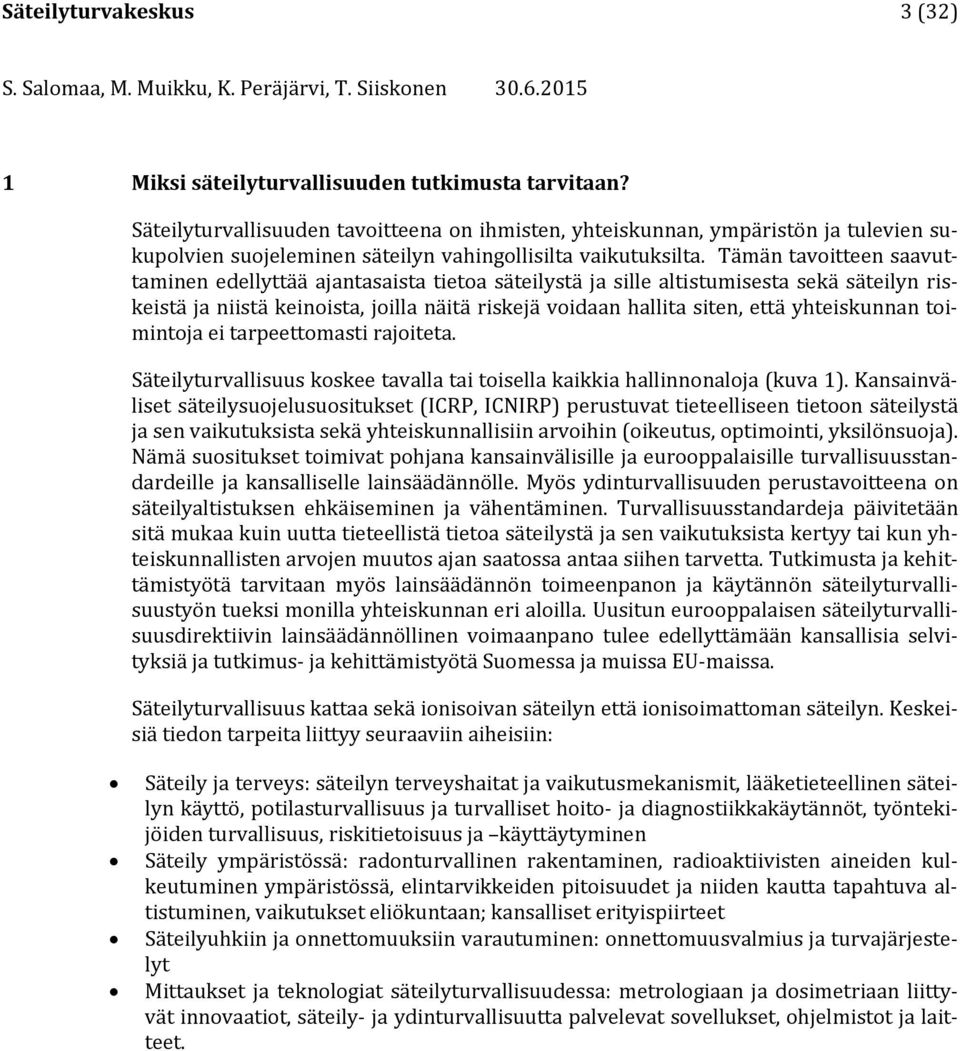 Tämän tavoitteen saavuttaminen edellyttää ajantasaista tietoa säteilystä ja sille altistumisesta sekä säteilyn riskeistä ja niistä keinoista, joilla näitä riskejä voidaan hallita siten, että