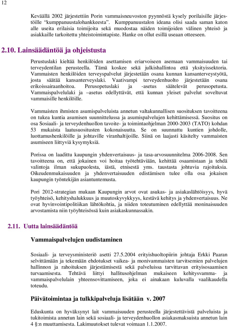 Hanke on ollut esillä useaan otteeseen. 2.10. Lainsäädäntöä ja ohjeistusta Perustuslaki kieltää henkilöiden asettamisen eriarvoiseen asemaan vammaisuuden tai terveydentilan perusteella.