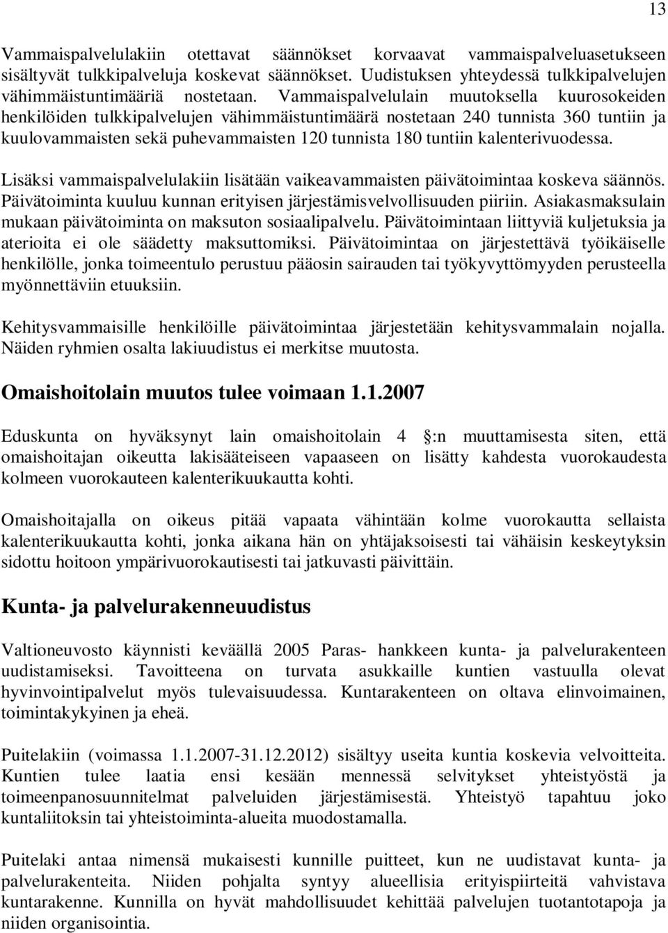 kalenterivuodessa. Lisäksi vammaispalvelulakiin lisätään vaikeavammaisten päivätoimintaa koskeva säännös. Päivätoiminta kuuluu kunnan erityisen järjestämisvelvollisuuden piiriin.