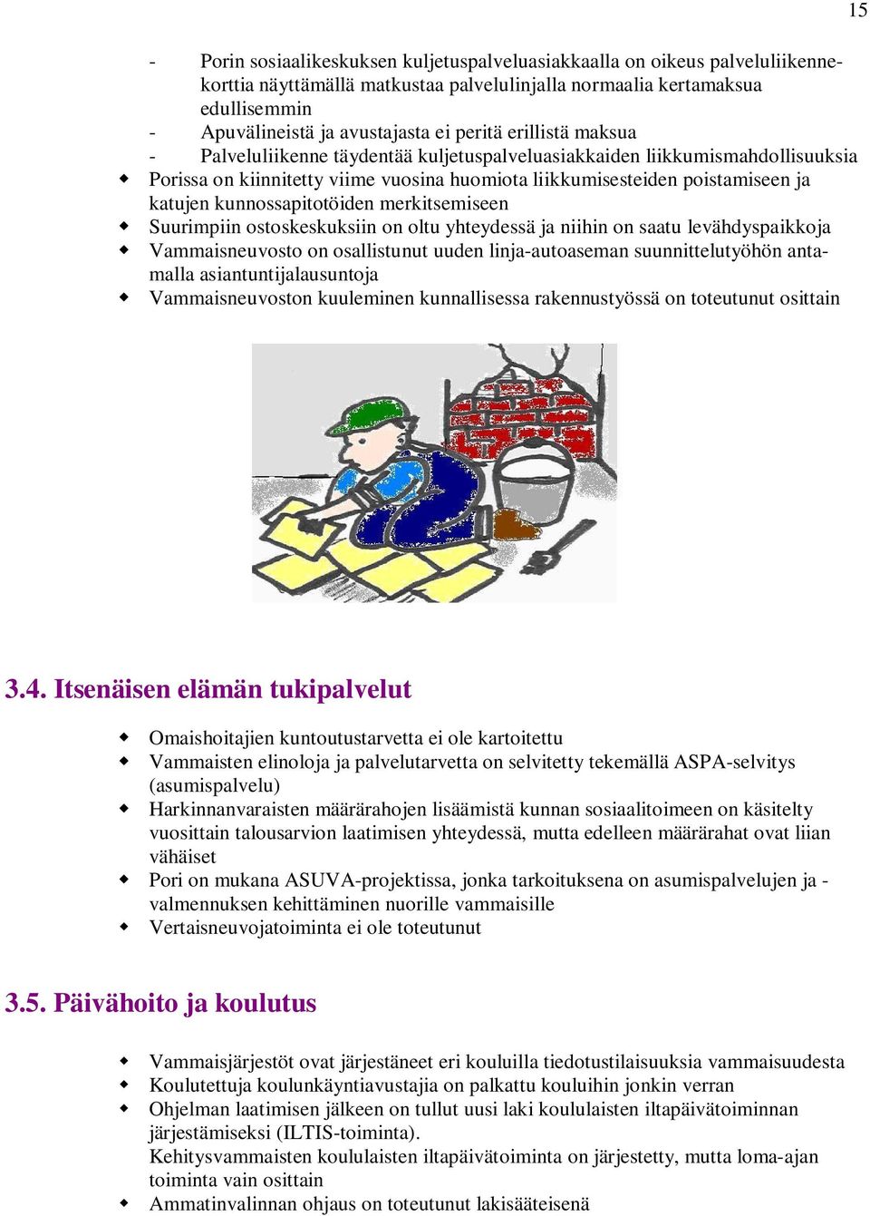 kunnossapitotöiden merkitsemiseen Suurimpiin ostoskeskuksiin on oltu yhteydessä ja niihin on saatu levähdyspaikkoja on osallistunut uuden linja-autoaseman suunnittelutyöhön antamalla