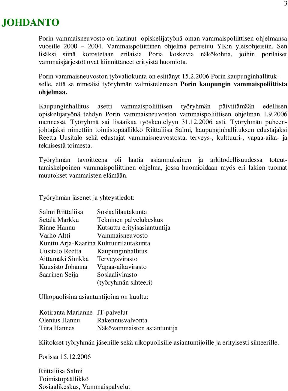 2006 Porin kaupunginhallitukselle, että se nimeäisi työryhmän valmistelemaan Porin kaupungin vammaispoliittista ohjelmaa.