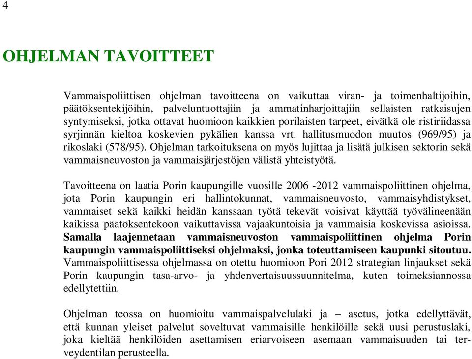 Ohjelman tarkoituksena on myös lujittaa ja lisätä julkisen sektorin sekä vammaisneuvoston ja vammaisjärjestöjen välistä yhteistyötä.