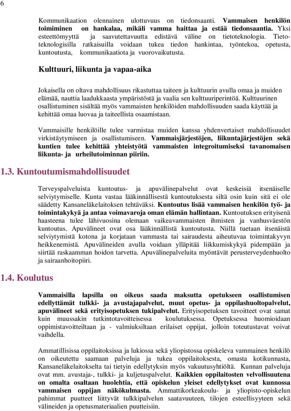 Tietoteknologisilla ratkaisuilla voidaan tukea tiedon hankintaa, työntekoa, opetusta, kuntoutusta, kommunikaatiota ja vuorovaikutusta.