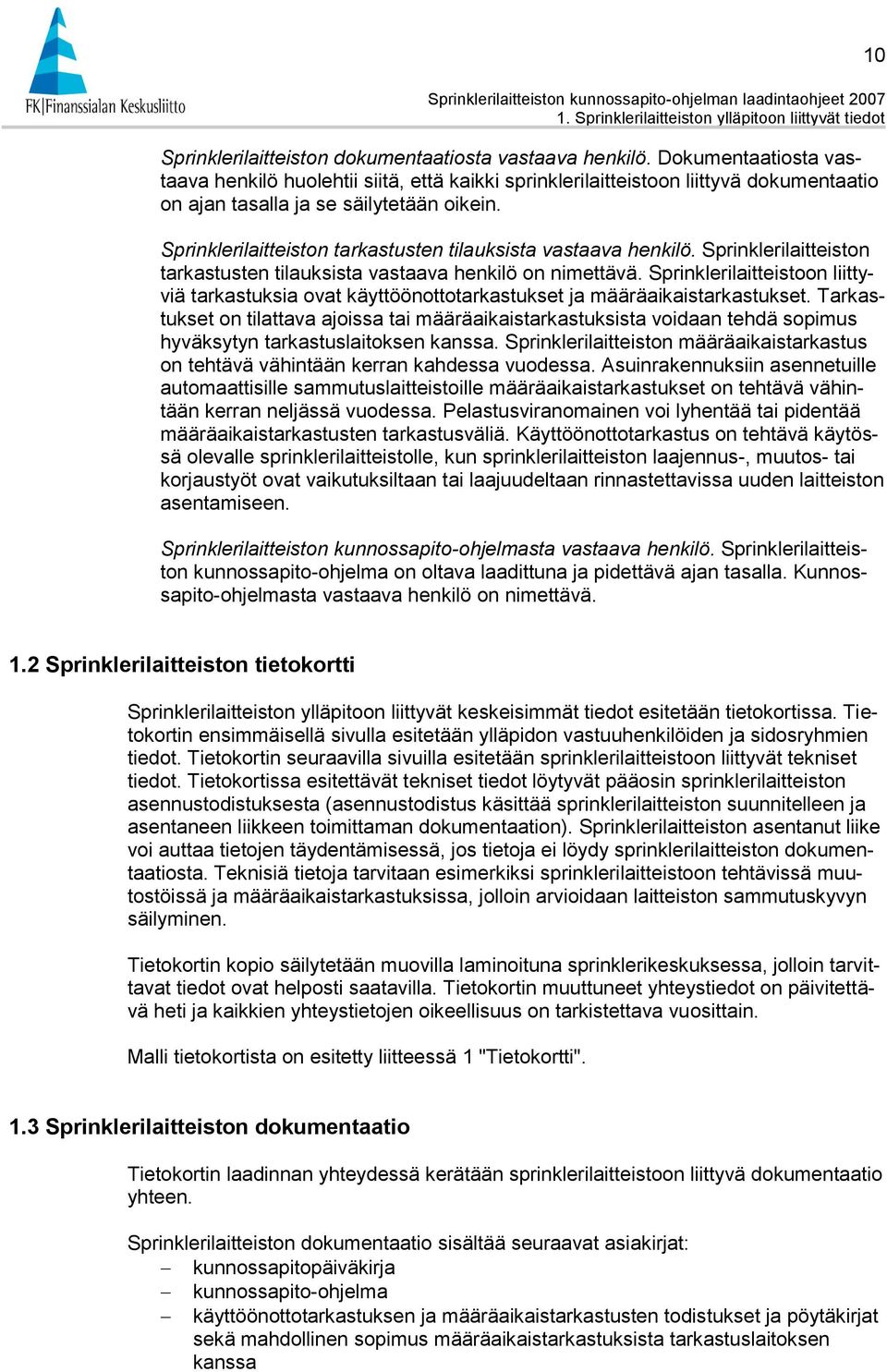 Sprinklerilaitteiston tarkastusten tilauksista vastaava henkilö. Sprinklerilaitteiston tarkastusten tilauksista vastaava henkilö on nimettävä.