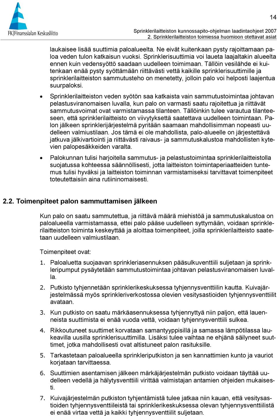 Tällöin vesilähde ei kuitenkaan enää pysty syöttämään riittävästi vettä kaikille sprinklerisuuttimille ja sprinklerilaitteiston sammutusteho on menetetty, jolloin palo voi helposti laajentua