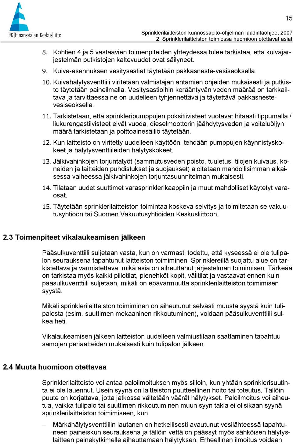 Kuiva-asennuksen vesitysastiat täytetään pakkasneste-vesiseoksella. 10. Kuivahälytysventtiili viritetään valmistajan antamien ohjeiden mukaisesti ja putkisto täytetään paineilmalla.