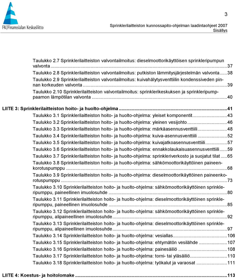 9 Sprinklerilaitteiston valvontailmoitus: kuivahälytysventtiilin kondenssiveden pinnan korkeuden valvonta... 39 Taulukko 2.