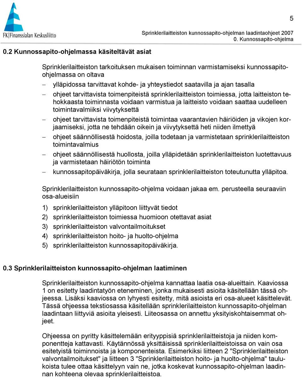 ohjeet tarvittavista toimenpiteistä sprinklerilaitteiston toimiessa, jotta laitteiston tehokkaasta toiminnasta voidaan varmistua ja laitteisto voidaan saattaa uudelleen toimintavalmiiksi