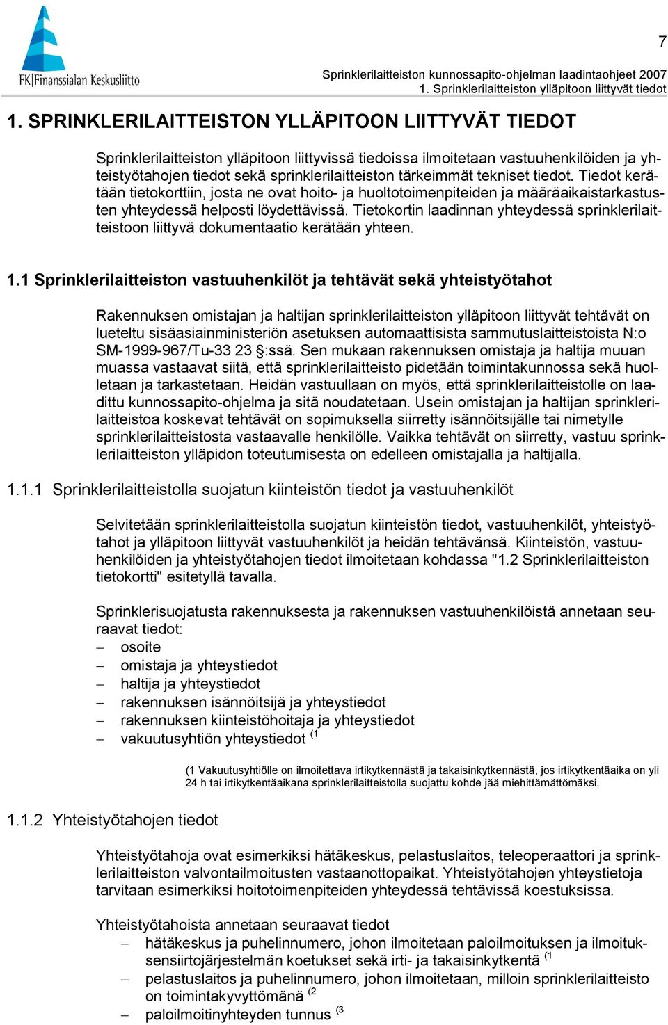 tekniset tiedot. Tiedot kerätään tietokorttiin, josta ne ovat hoito- ja huoltotoimenpiteiden ja määräaikaistarkastusten yhteydessä helposti löydettävissä.